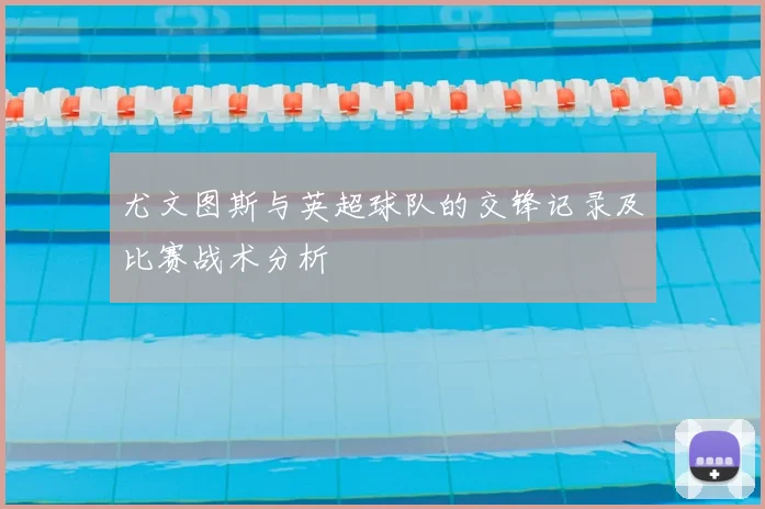 尤文图斯与英超球队的交锋记录及比赛战术分析
